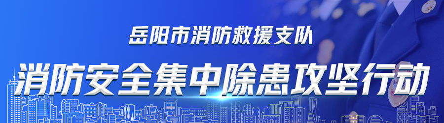 除患攻堅｜岳陽消防多舉措縱深推進消防安全大培訓